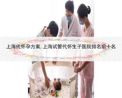 上海代怀孕方案,上海试管代怀生子医院排名前十名